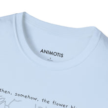 Load image into Gallery viewer, And then, somehow, the flower bloomed. T-Shirt